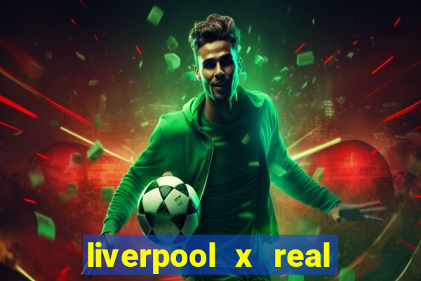 liverpool x real madrid canaisplay